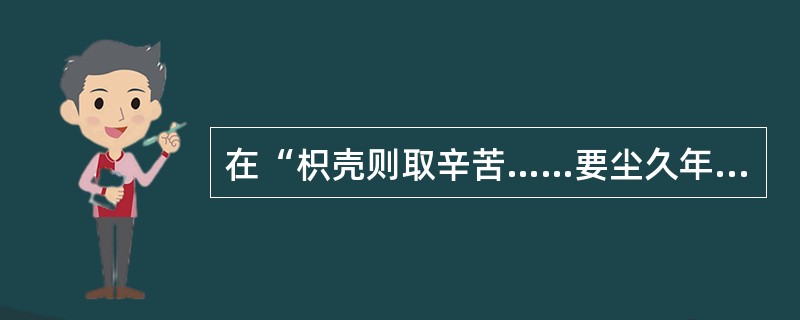 在“枳壳则取辛苦……要尘久年深者为上”中，“尘”之义为（）