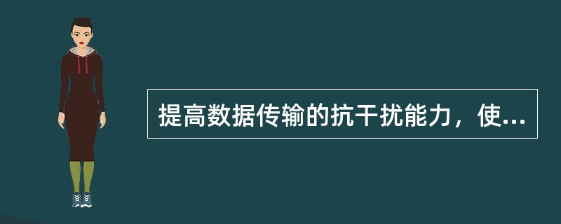 提高数据传输的抗干扰能力，使数据传输不受距离限制并可提高数据传输的保真度和保密性