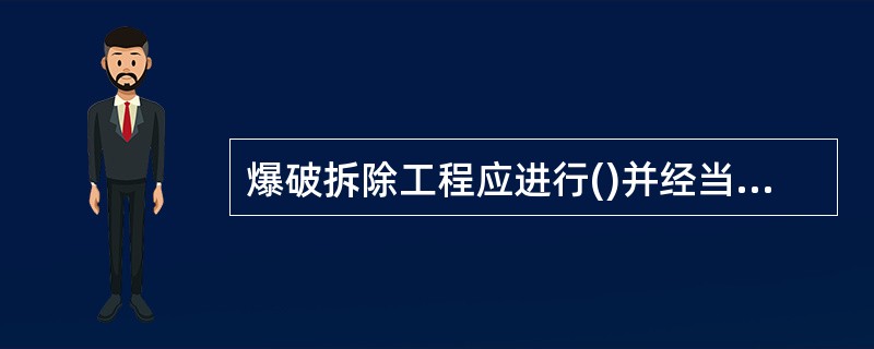 爆破拆除工程应进行()并经当地有关部门审核批准后方可实施。