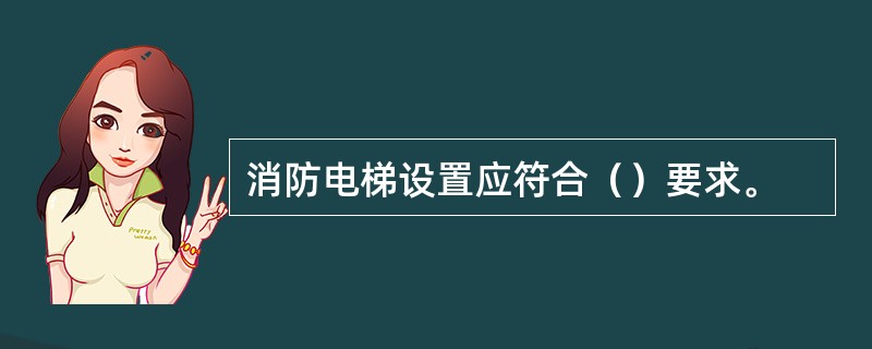 消防电梯设置应符合（）要求。