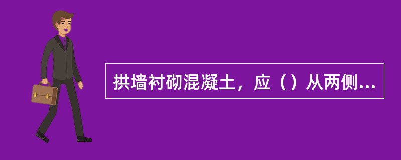 拱墙衬砌混凝土，应（）从两侧向拱顶对称浇注。