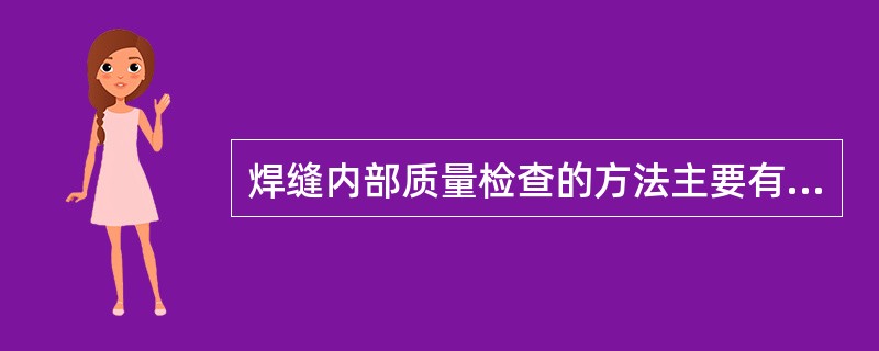 焊缝内部质量检查的方法主要有（）检测。