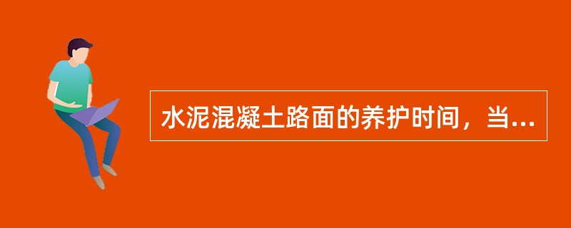 水泥混凝土路面的养护时间，当气温较高时，养护不宜少于（）天。