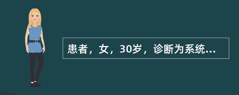 患者，女，30岁，诊断为系统性红斑狼疮，面部有蝶形红斑，面部水肿。实验室检查：血