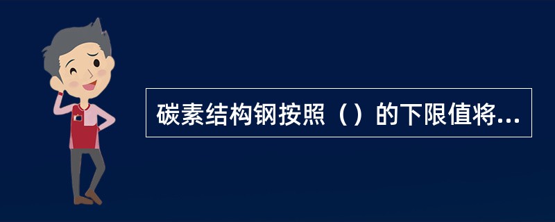 碳素结构钢按照（）的下限值将其分为四个级别。