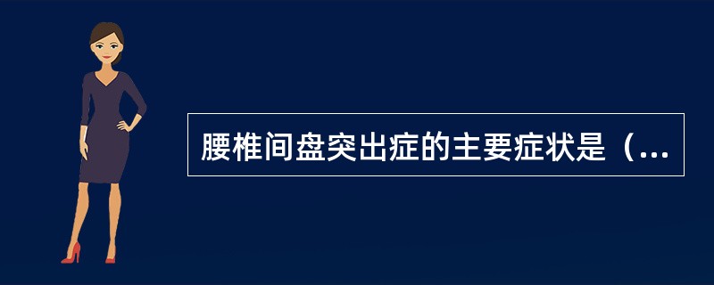 腰椎间盘突出症的主要症状是（）。