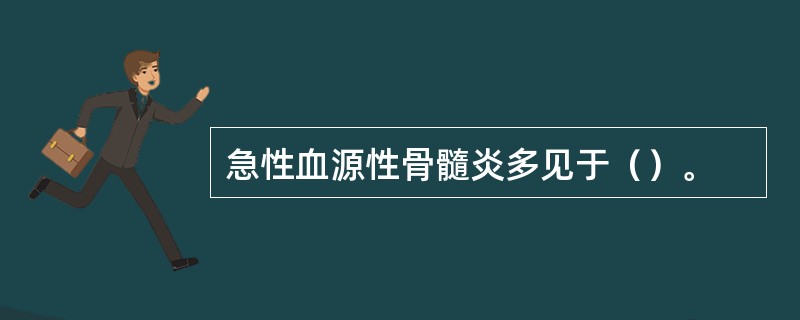 急性血源性骨髓炎多见于（）。