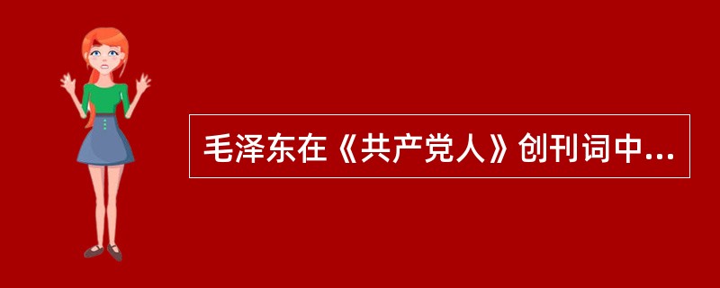 毛泽东在《共产党人》创刊词中总结了中国共产党成立18年来的历史经验，指出中国革命