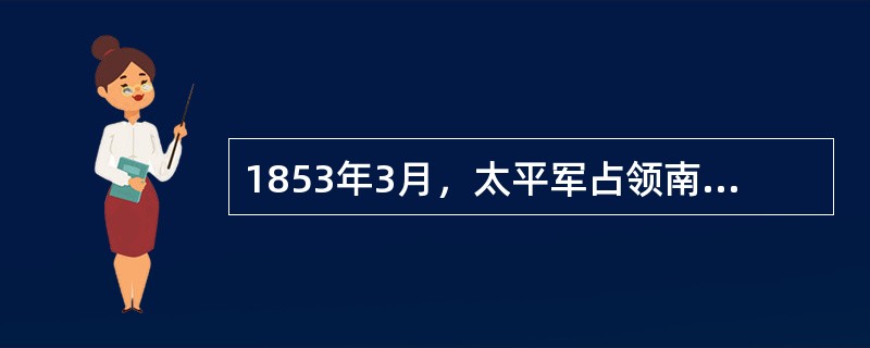 1853年3月，太平军占领南京，定为首都，改名为（）