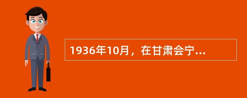 1936年10月，在甘肃会宁、静宁地区先后会师的红军主力有（）