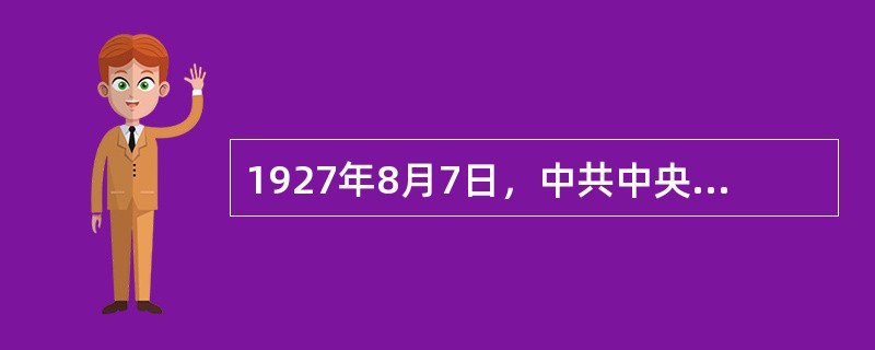 1927年8月7日，中共中央在汉口秘密召开紧急会议即八七会议，作出了如下决定（）