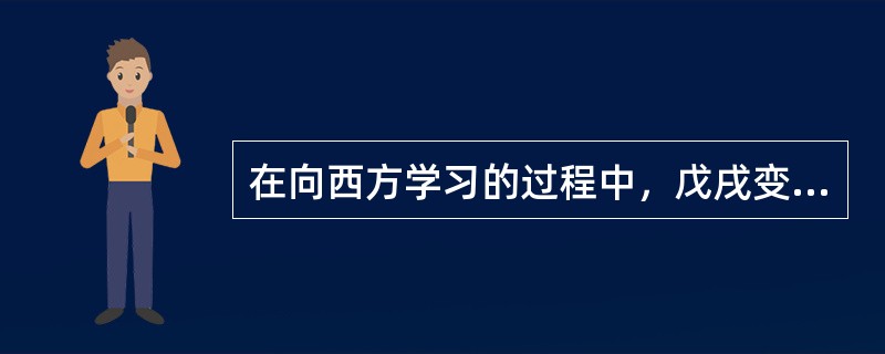 在向西方学习的过程中，戊戌变法区别于洋务运动的地方有（）