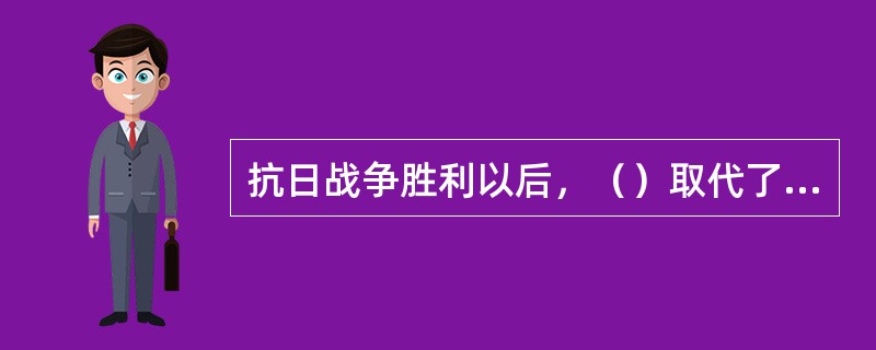 抗日战争胜利以后，（）取代了日本在中国的地位。
