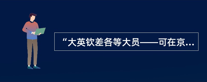 “大英钦差各等大员——可在京师，或长行居住，或能随时来往，总候本国谕旨尊行”，该