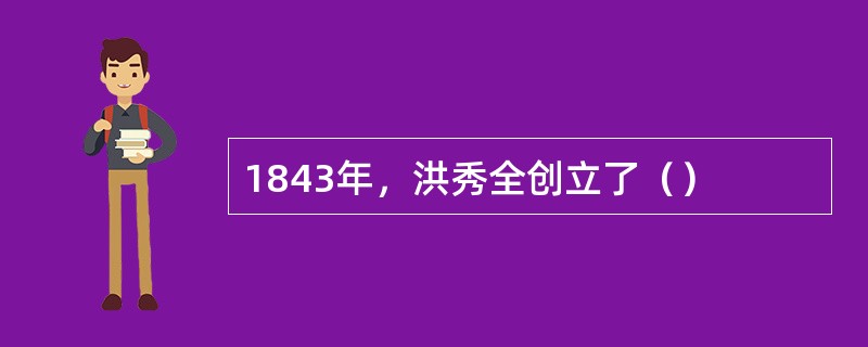 1843年，洪秀全创立了（）