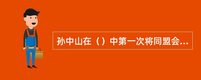 孙中山在（）中第一次将同盟会的纲领概括为民族、民权、民生三大主义