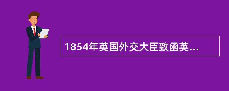 1854年英国外交大臣致函英国驻华公使说：“为了适应外商对农业产品已增加了的需要