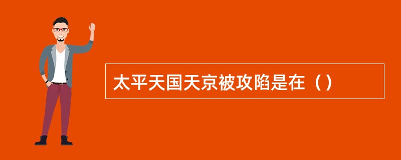 太平天国天京被攻陷是在（）
