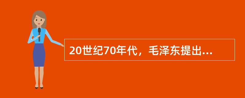 20世纪70年代，毛泽东提出“三个世界”划分的理论，主要目的是（）