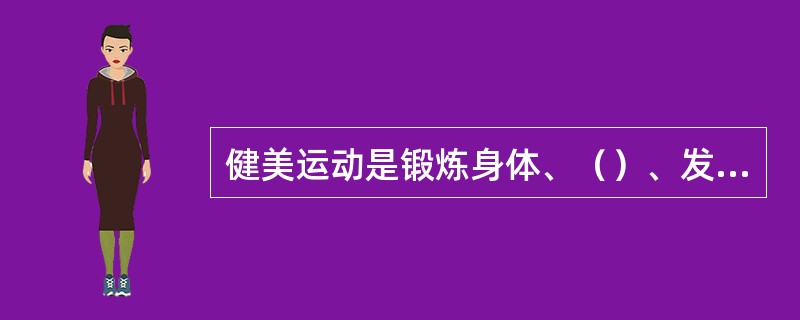 健美运动是锻炼身体、（）、发达肌肉、（）、陶冶情操、促进人体健美为目的的体育运动