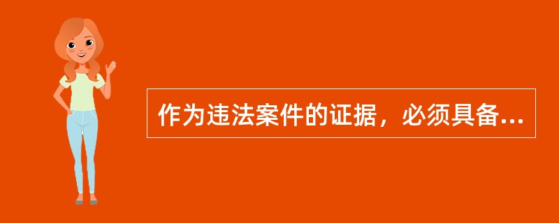 作为违法案件的证据，必须具备的条件是什么？