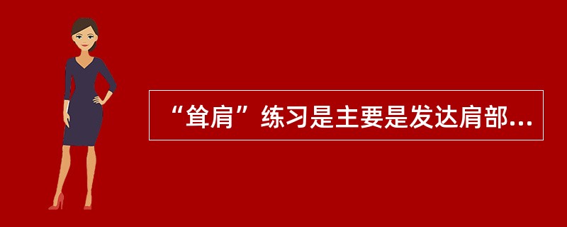 “耸肩”练习是主要是发达肩部肌肉群的动作。（）