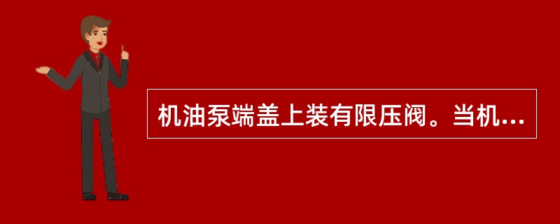 机油泵端盖上装有限压阀。当机油泵出口压力超过规定值时，限压阀开启，机油流回机油盘