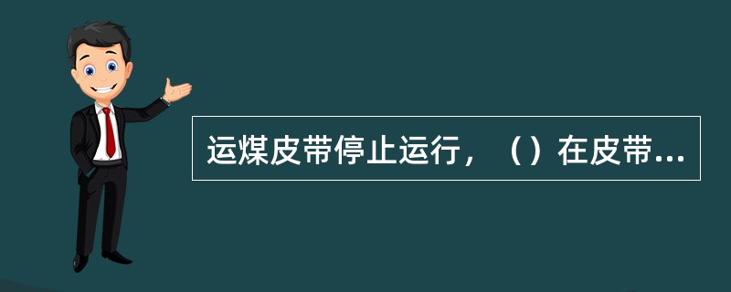 运煤皮带停止运行，（）在皮带上行走或站立。