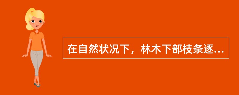 在自然状况下，林木下部枝条逐渐枯死脱落，这种现象称为（）。