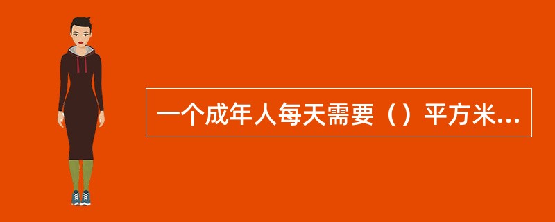 一个成年人每天需要（）平方米森林绿地提供氧气。