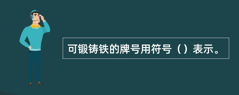 可锻铸铁的牌号用符号（）表示。