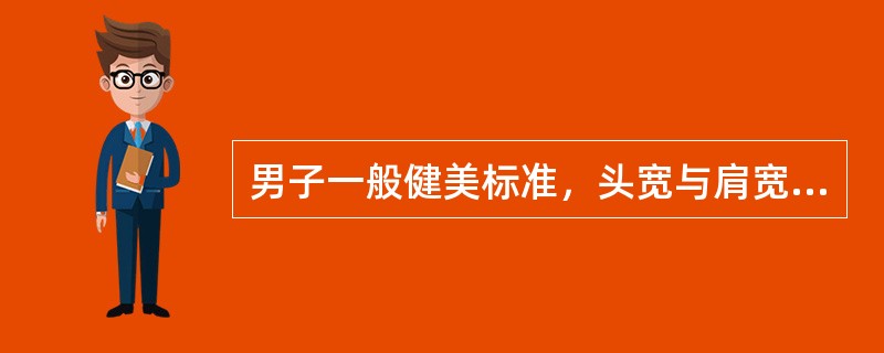 男子一般健美标准，头宽与肩宽的之比为（）为合适。