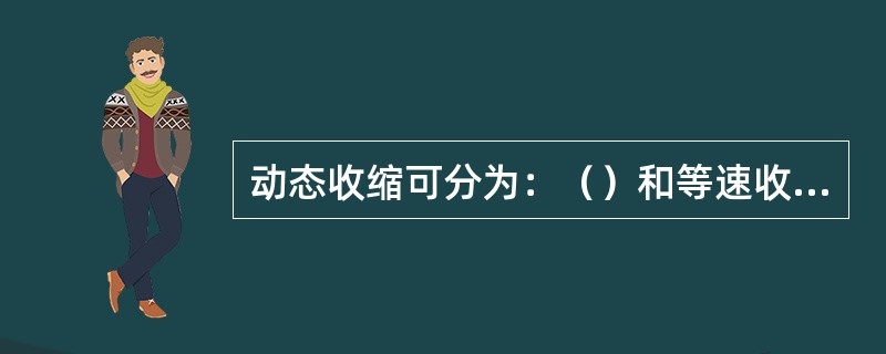 动态收缩可分为：（）和等速收缩。