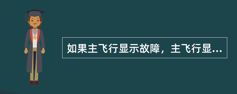 如果主飞行显示故障，主飞行显示图象将被转到导航显示上：（）.