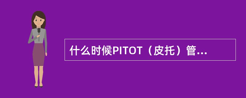 什么时候PITOT（皮托）管加温（）？