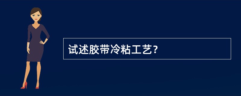 试述胶带冷粘工艺？