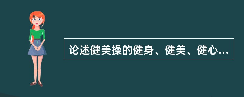 论述健美操的健身、健美、健心和娱乐的价值。