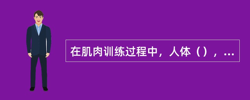 在肌肉训练过程中，人体（），才能体会到超负荷超补偿。