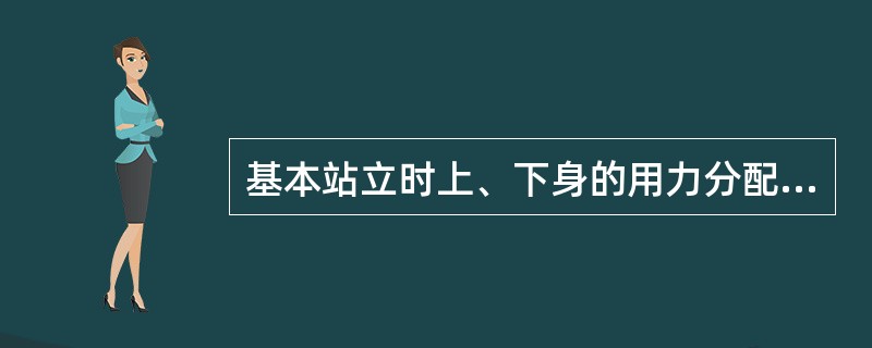 基本站立时上、下身的用力分配是均衡的。
