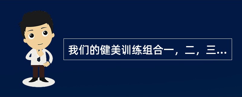 我们的健美训练组合一，二，三为什么样的训练，四，五，六为什么样的训练.（）