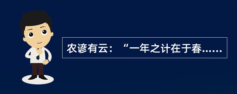 农谚有云：“一年之计在于春…春若不耕，秋无所望。”说明植物生产（）