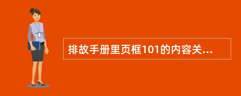 排故手册里页框101的内容关于：（）