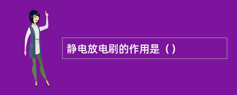 静电放电刷的作用是（）