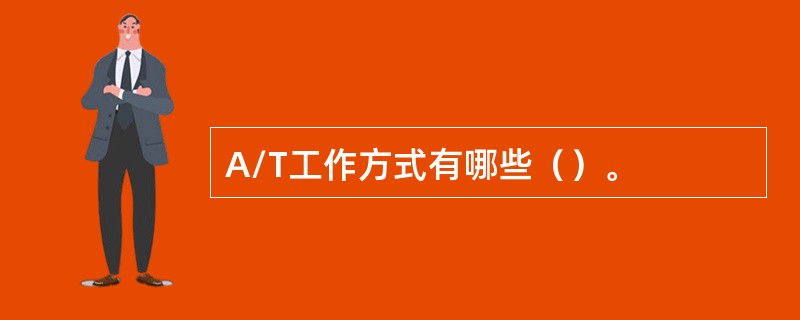 A/T工作方式有哪些（）。