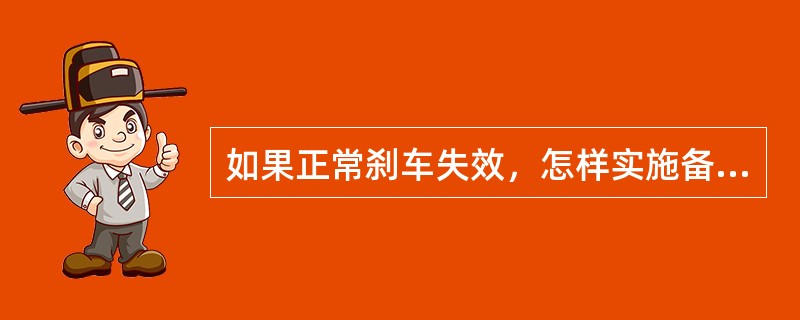 如果正常刹车失效，怎样实施备用刹车（）.