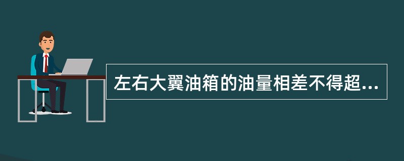 左右大翼油箱的油量相差不得超过（）