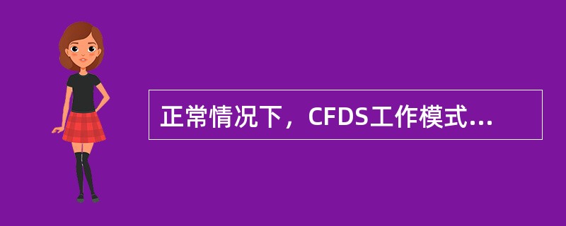 正常情况下，CFDS工作模式包括（）.