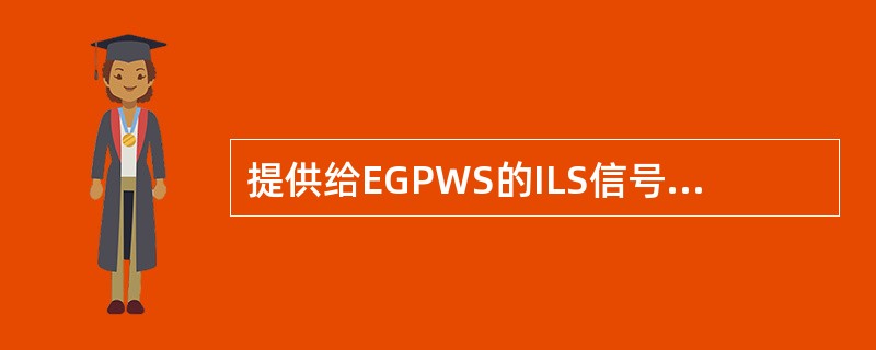 提供给EGPWS的ILS信号来自于（）.