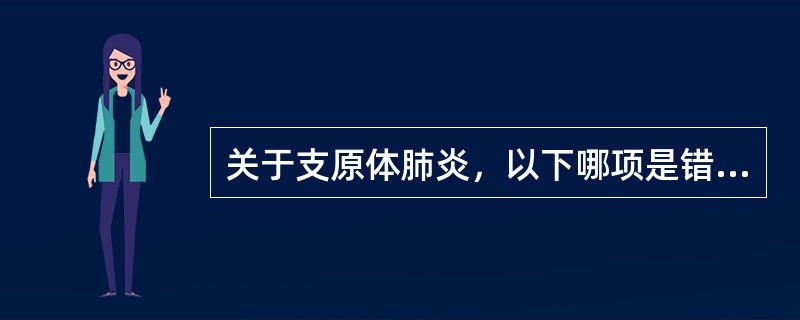 关于支原体肺炎，以下哪项是错误的（）.