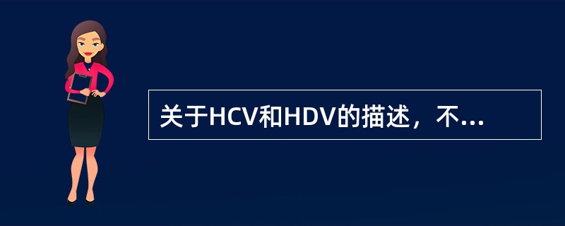 关于HCV和HDV的描述，不正确的是（）